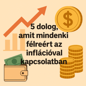 🧠 5 dolog, amit mindenki félreért az inflációval kapcsolatban