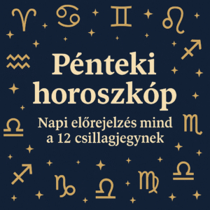 Pénteki Horoszkóp – részletes útmutató minden csillagjegynek