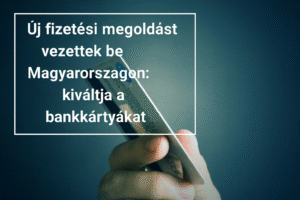 Új fizetési megoldást vezettek be Magyarországon: kiváltja a bankkártyákat