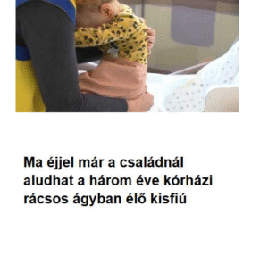 Ma éjjel már a családjánál alhat a három éve kórházi ágyban élő kisfiú