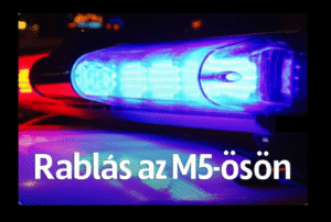 Rablás az M5-ösön – lecsaptak a rendőrök a háromtagú bandára
